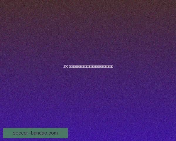 2026世界杯赛事数据统计与分析：球队表现、进球数与战术趋势全解析